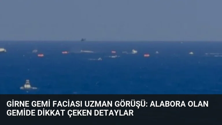 Girne Gemi Faciası Uzman Görüşü: Alabora Olan Gemide Dikkat Çeken Detaylar