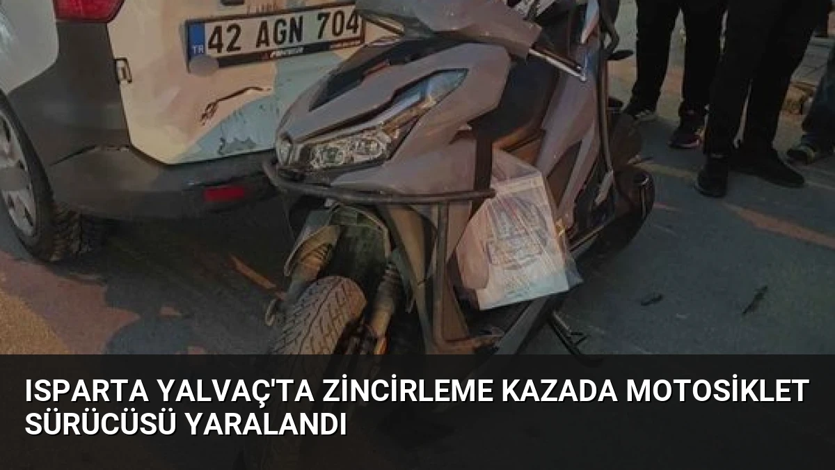 Isparta Yalvaç’ta Zincirleme Kazada Motosiklet Sürücüsü Yaralandı