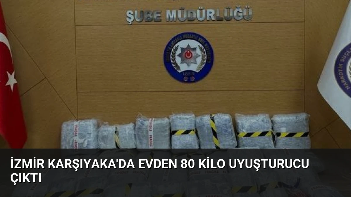 İzmir Karşıyaka’da Evden 80 Kilo Uyuşturucu Çıktı
