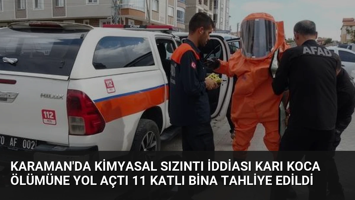 Karaman’da Kimyasal Sızıntı İddiası Karı Koca Ölümüne Yol Açtı 11 Katlı Bina Tahliye Edildi