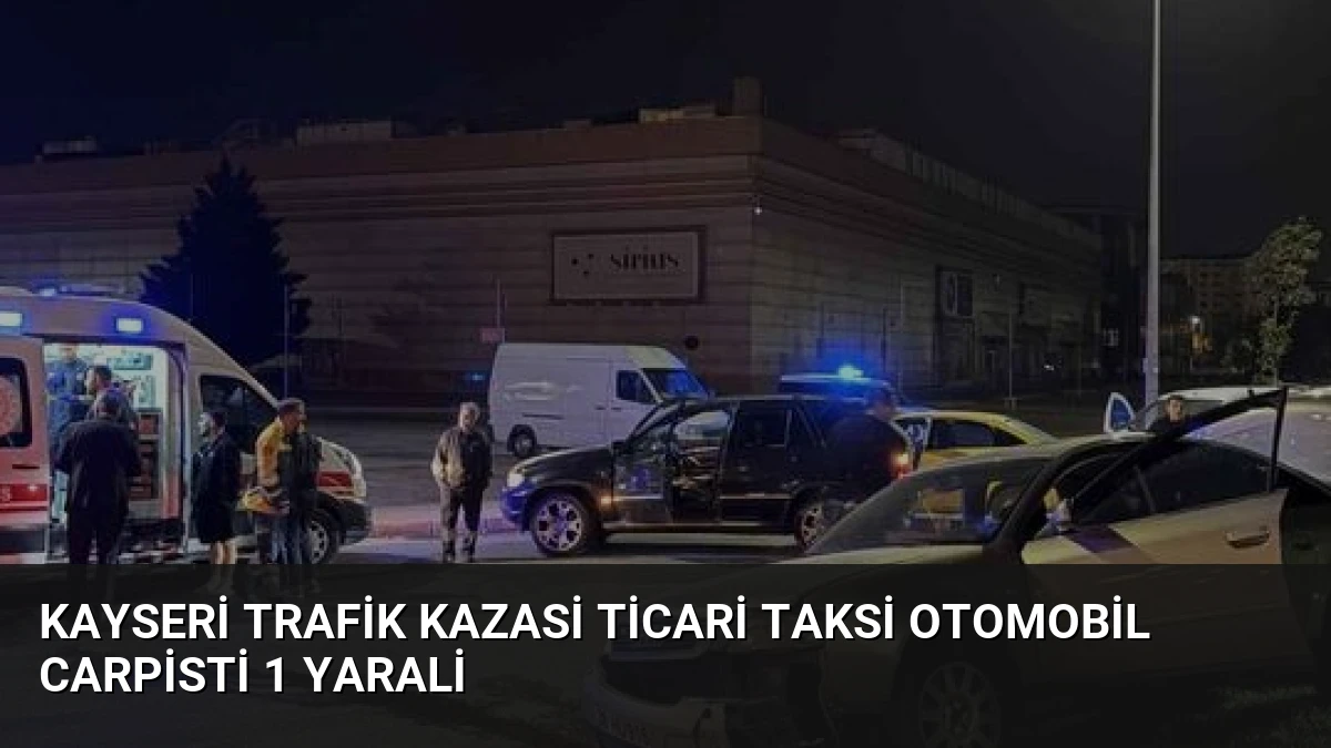 Kayseri Trafik Kazasi Ticari Taksi Otomobil Carpisti 1 Yarali