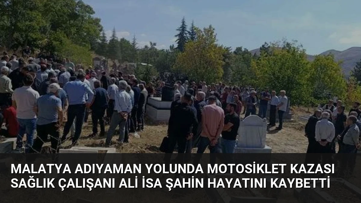 Malatya Adıyaman Yolunda Motosiklet Kazası Sağlık Çalışanı Ali İsa Şahin Hayatını Kaybetti
