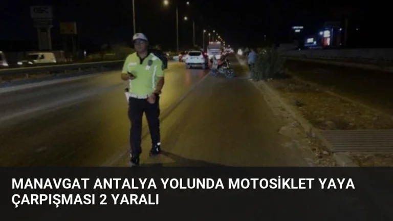Manavgat Antalya Yolunda Motosiklet Yaya Çarpışması 2 Yaralı