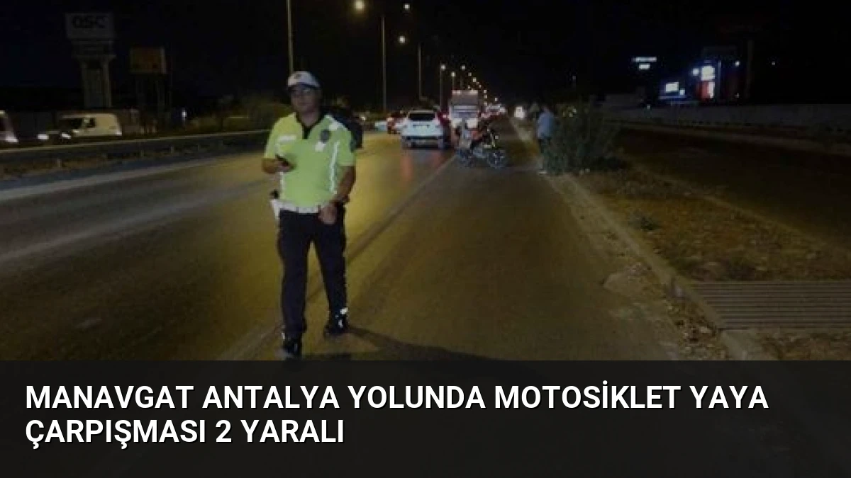Manavgat Antalya Yolunda Motosiklet Yaya Çarpışması 2 Yaralı