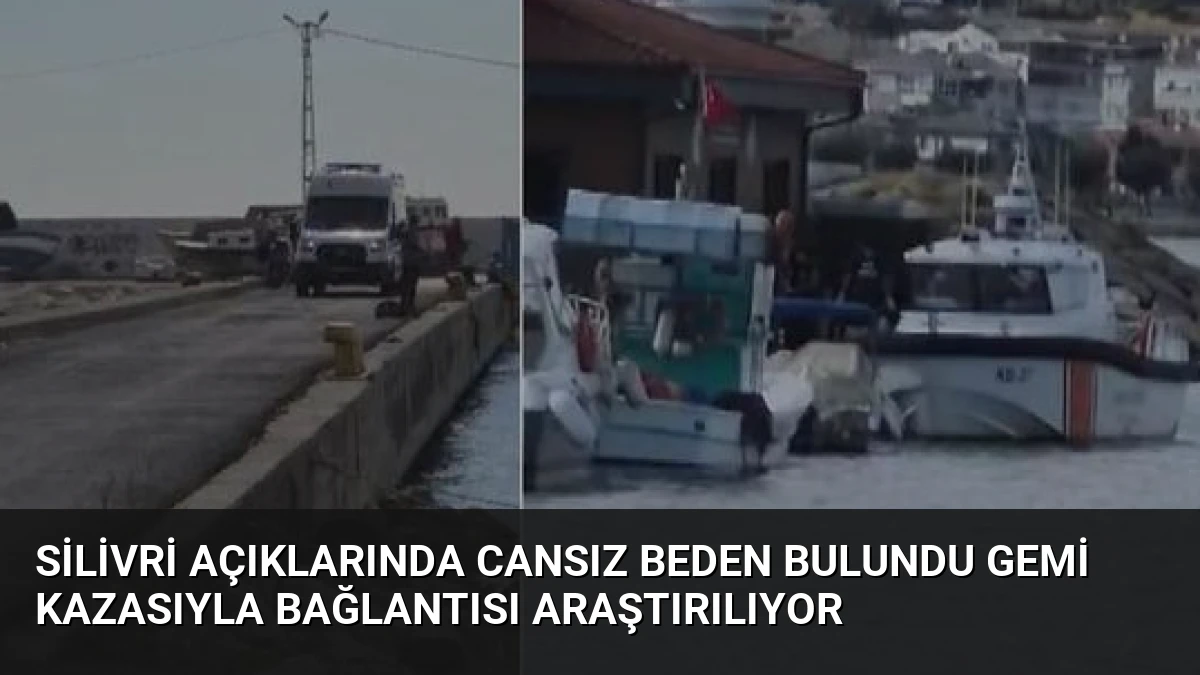 Silivri Açıklarında Cansız Beden Bulundu Gemi Kazasıyla Bağlantısı Araştırılıyor