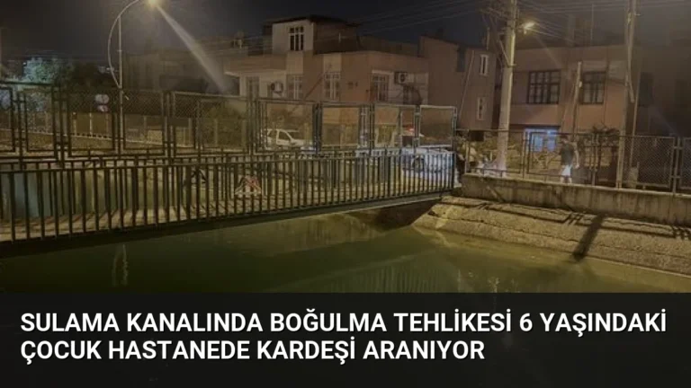 Sulama Kanalında Boğulma Tehlikesi 6 Yaşındaki Çocuk Hastanede Kardeşi Aranıyor