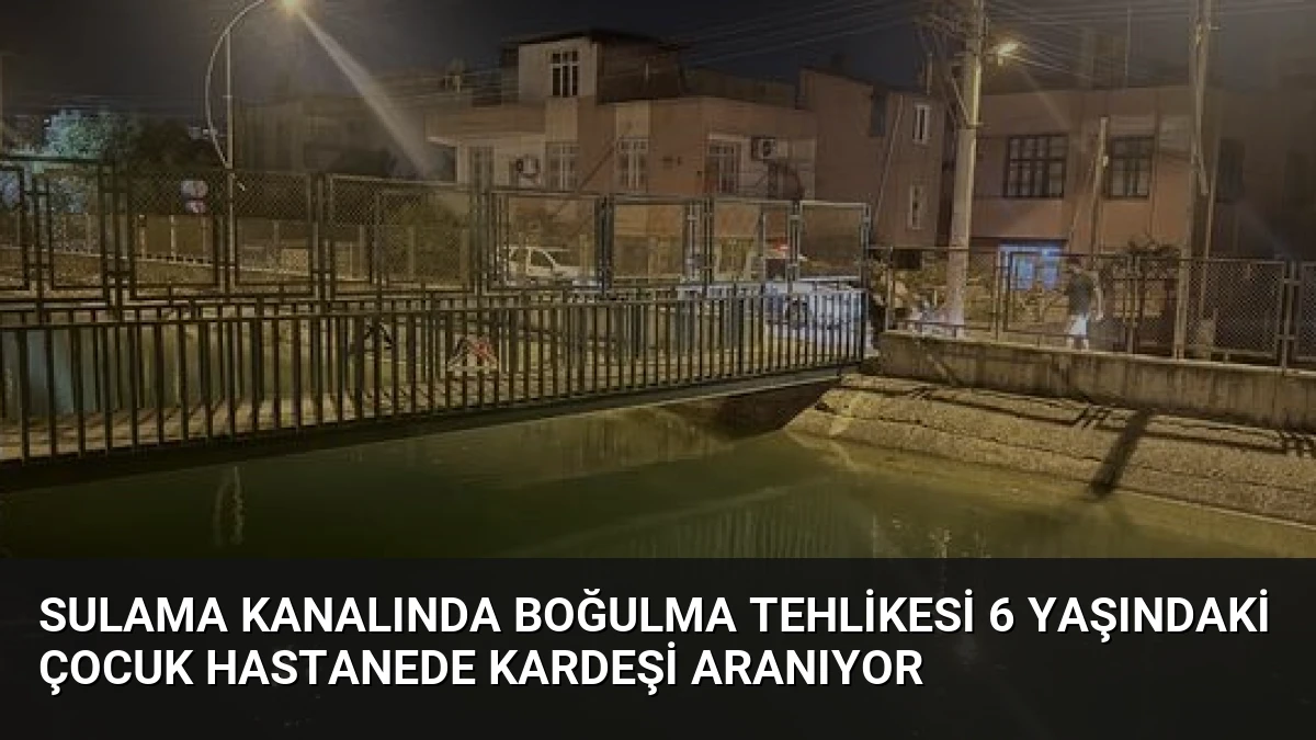 Sulama Kanalında Boğulma Tehlikesi 6 Yaşındaki Çocuk Hastanede Kardeşi Aranıyor
