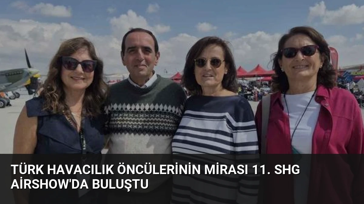 Türk havacılık öncülerinin mirası 11. SHG Airshow’da buluştu