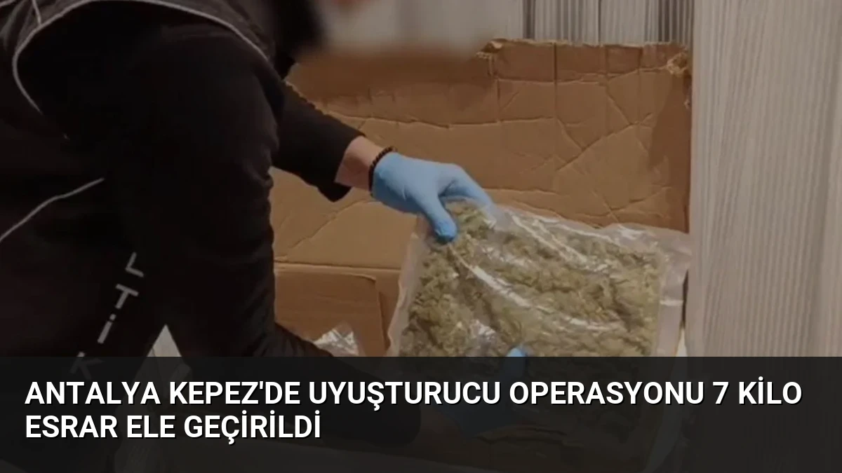 Antalya Kepez’de Uyuşturucu Operasyonu 7 Kilo Esrar Ele Geçirildi
