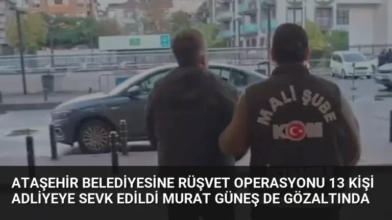 Ataşehir Belediyesine Rüşvet Operasyonu 13 Kişi Adliyeye Sevk Edildi Murat Güneş de Gözaltında