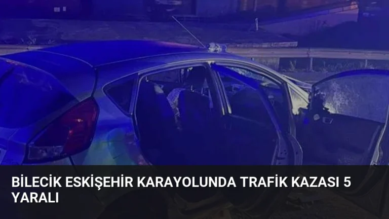 Bilecik Eskişehir Karayolunda Trafik Kazası 5 Yaralı