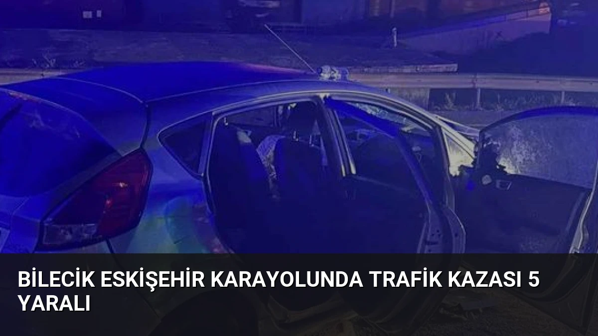 Bilecik Eskişehir Karayolunda Trafik Kazası 5 Yaralı