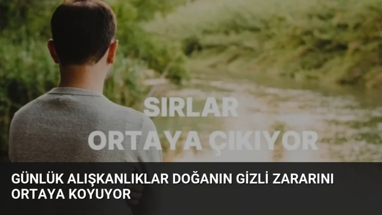 Günlük Alışkanlıklar Doğanın Gizli Zararını Ortaya Koyuyor