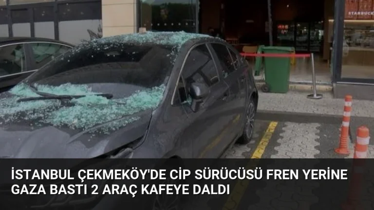 İstanbul Çekmeköy’de Cip Sürücüsü Fren Yerine Gaza Bastı 2 Araç Kafeye Daldı