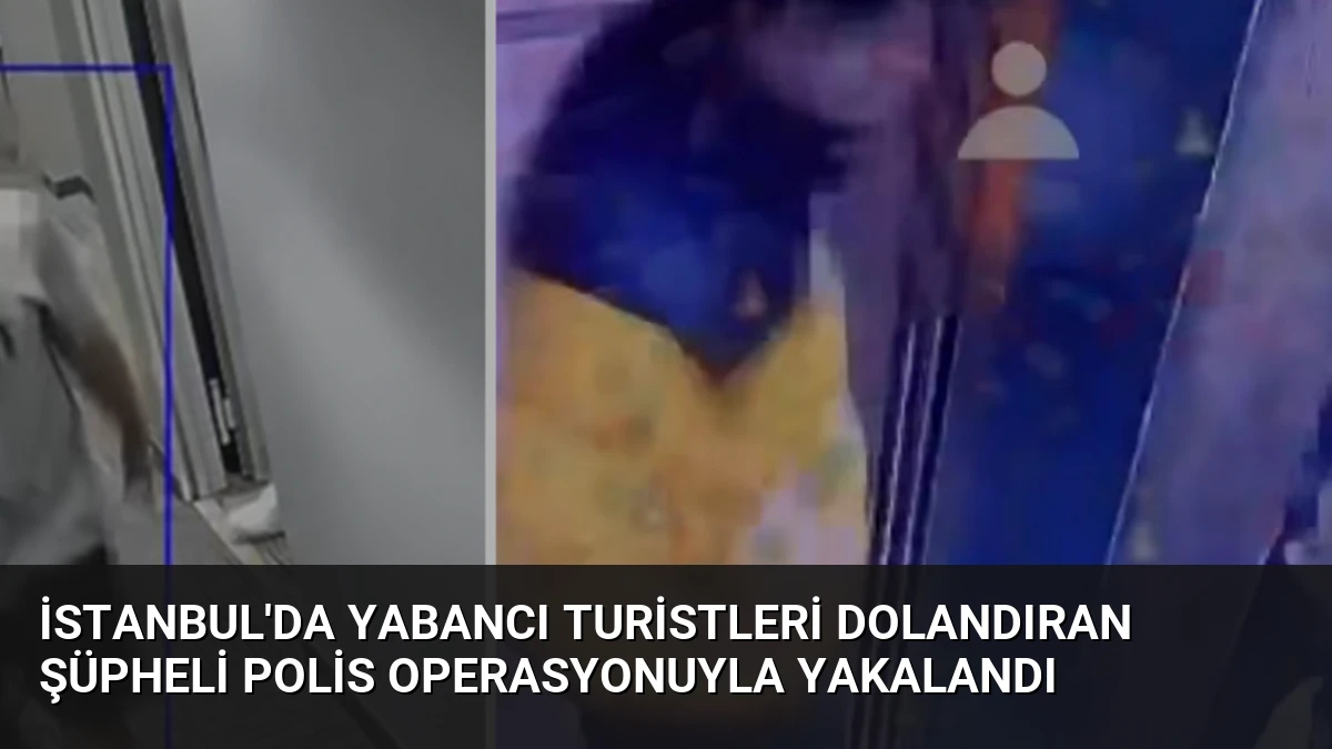 İstanbul’da Yabancı Turistleri Dolandıran Şüpheli Polis Operasyonuyla Yakalandı