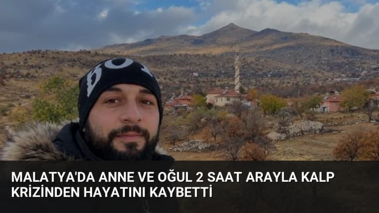 Malatya’da Anne ve Oğul 2 Saat Arayla Kalp Krizinden Hayatını Kaybetti
