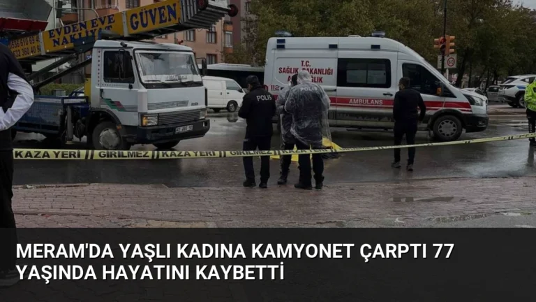 Meram’da Yaşlı Kadına Kamyonet Çarptı 77 Yaşında Hayatını Kaybetti