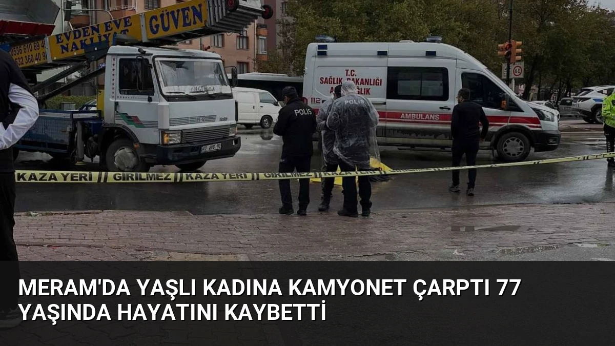 Meram’da Yaşlı Kadına Kamyonet Çarptı 77 Yaşında Hayatını Kaybetti