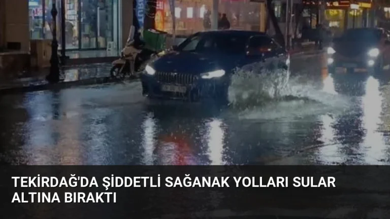 Tekirdağ’da Şiddetli Sağanak Yolları Sular Altına Bıraktı