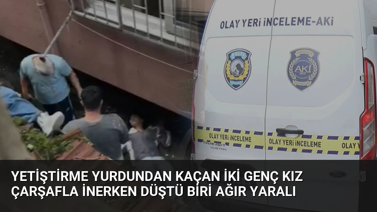 Yetiştirme Yurdundan Kaçan İki Genç Kız Çarşafla İnerken Düştü Biri Ağır Yaralı